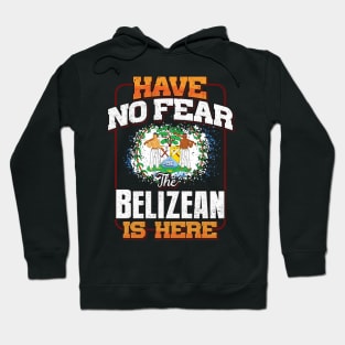 Belizean Flag  Have No Fear The Belizean Is Here - Gift for Belizean From Belize Hoodie